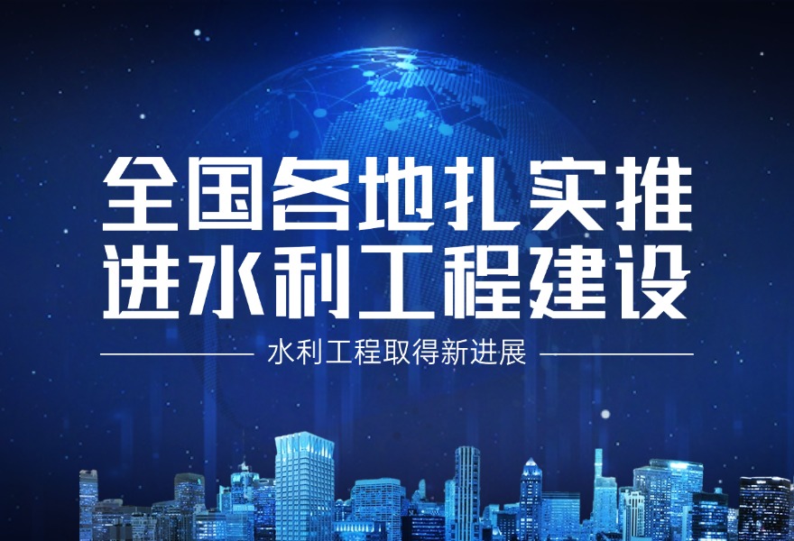 全国各地扎实推进水利工程建设，多项重大水利工程取得新进展